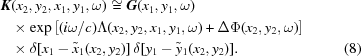 [\eqalignno{ {\bi K}& ({x}_{2},{y}_{2},{x}_{1},{y}_{1},\omega ) \cong {\bi G}({x}_{1},{y}_{1},\omega)\cr & \times \exp\left[ {({{i\omega }/{c}})\Lambda ({x}_{2},{y}_{2},{x}_{1},{y}_{1},\omega )+\Delta \Phi ({x}_{2},{y}_{2},\omega )}\right]\cr & \times \delta[{x}_{1}-\tilde x_{1}({x}_{2},{y}_{2})]\,\delta [{y}_{1}-\tilde y_{1}({x}_{2},{y}_{2})] . & (8)}]