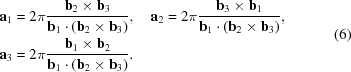 [\eqalign{{{\bf a}_{{1}}} & = {2\pi}{{{{\bf b}_{{2}}}\times{{\bf b}_{{3}}}} \over {{{\bf b}_{{1}}}\cdot({{\bf b}_{{2}}}\times{{\bf b}_{{3}}})}},\quad{{\bf a}_{{2}}} = {2\pi}{{{{\bf b}_{{3}}}\times{{\bf b}_{{1}}}} \over {{{\bf b}_{{1}}}\cdot({{\bf b}_{{2}}}\times{{\bf b}_{{3}}})}},\cr {{\bf a}_{{3}}} & = {2\pi}{{{{\bf b}_{{1}}}\times{{\bf b}_{{2}}}} \over {{{\bf b}_{{1}}}\cdot({{\bf b}_{{2}}}\times{{\bf b}_{{3}}})}} .}\eqno (6)]