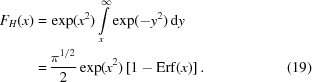 [\eqalignno{F_H(x) = & \, \exp(x^2) \int \limits_x^\infty \exp(-y^2) \, {\rm d}y \cr = & \, {{\pi^{1/2}} \over {2}} \exp(x^2) \left[ 1 - {\rm Erf} (x) \right ] . &(19)}]