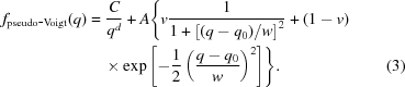 [\eqalignno{{f}_{\rm pseudo{\hbox{-}}Voigt}(q)& = {{C}\over{{q}^{d}}}+A\Biggl\{v{{1}\over{1+{\left[{({q-{q}_{0})}/{w}}\right]}^{2}}}+(1-v)&\cr &\quad\times\exp\left[-{{1}\over{2}} \left({{q-{q}_{0}}\over{w}}\right) ^{2}\right]\Biggr\}.&(3)}]