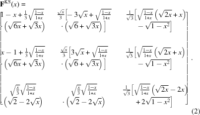 [\eqalignno{& {\bf {F}}^{{\rm KS}}(x) = \cr & \!\!\left[\matrix{\!\!\!1-x+{{1} \over {3}}\sqrt{{{1-x} \over {1+x}}}\,\,&\,\,{{\sqrt{x}} \over {3}}\Big[\!\!-3\sqrt{x}+\sqrt{{{1-x} \over {1+x}}}\,\,&\,\,{{1} \over {\sqrt{3}}}\Big[\sqrt{{{1-x} \over {1+x}}}\left(\sqrt{2x}+x\right)\!\!\!\cr\!\!\! \cdot\left(\sqrt{6x}+\sqrt{3}x\right)\,&\,\cdot\left(\sqrt{6}+\sqrt{3x}\right)\Big]\,&\,-\,\sqrt{1-x^{2}}\Big]\!\!\!\cr \cr \cr \!\!\!x-1+{{1} \over {3}}\sqrt{{{1-x} \over {1+x}}}\,&\,{{\sqrt{x}} \over {3}}\Big[3\sqrt{x}+\sqrt{{{1-x} \over {1+x}}}\,&\,{{1} \over {\sqrt{3}}}\Big[\sqrt{{{1-x} \over {1+x}}}\left(\sqrt{2x}+x \right)\!\!\!\cr \!\!\!\cdot\left(\sqrt{6x}+\sqrt{3}x\right)\,&\,\cdot\left(\sqrt{6}+\sqrt{3x}\right)\Big]\,&\,-\,\sqrt{1-x^{2}}\Big]\!\!\!\cr \cr\cr\!\!\!\sqrt{{{x} \over {3}}}\sqrt{{{1-x} \over {1+x}}}\,&\,\sqrt{{{x} \over {3}}}\sqrt{{{1-x} \over {1+x}}}\,&\,{{1} \over {\sqrt{3}}}\Big[\sqrt{{{1-x} \over {1+x}}}\left(\sqrt{2x}-2x \right)\!\!\!\cr \!\!\!\!\!\cdot\left(\sqrt{2}-2\sqrt{x}\right)\,&\,\cdot\left(\sqrt{2}-2\sqrt{x}\right)\,&\,+\,2\sqrt{1-x^{2}}\Big]\!\!}\right].\cr & &(2)}]