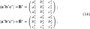 [\eqalign{ ({\bf a}^* {\bf b}^* {\bf c}^*| = & \, {\bf B}^* = \left ( \matrix {a_1^* & b_1^* & c_1^* \cr a_2^* & b_2^* & c_2^* \cr a_3^* & b_3^* & c_3^*} \right ) \semi \cr | {\bf a}^* {\bf b}^* {\bf c}^*) = & \, {\tilde {\bf B}}^* = \left ( \matrix {a_1^* & a_2^* & a_3^* \cr b_1^* & b_2^* & b_3^* \cr c_1^* & c_2^* & c_3^*} \right ) ,} \eqno(14)]