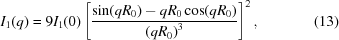 [I_1 (q) = 9 I_1 (0) \left [ {{\sin (q R_0) - qR_0 \cos (q R_0)} \over {\left ( q R_0 \right )^3}} \right ]^2 , \eqno(13)]