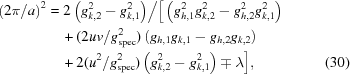 [\eqalignno{ {\left({{{2\pi } /a}} \right)^2} & = {2\left({g_{k,2}^2 - g_{k,1}^2} \right)} \big/ \big[\left({g_{h,1}^2g_{k,2}^2 - g_{h,2}^2g_{k,1}^2} \right) \cr & \quad + (2{{uv} / {g_{\rm spec}^2}})\left({{g_{h,1}}{g_{k,1}} - {g_{h,2}}{g_{k,2}}} \right) \cr & \quad+ 2({{{u^2}} / {g_{\rm spec}^2}})\left({g_{k,2}^2 - g_{k,1}^2} \right) \mp \lambda \big], &(30)}]