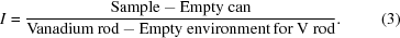 [I = {{\rm Sample-Empty\ can}\over{\rm Vanadium\ rod-Empty\ environment \ for\ V\ rod}}.\eqno(3)]