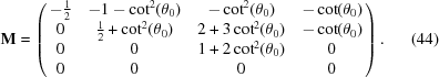 [{\bf M} = \left ( \matrix{ -{{1} \over {2}} & -1-\cot^2(\theta_0) & -\cot^2(\theta_0) & -\cot(\theta_0) \cr 0 & {{1} \over {2}} + \cot^2(\theta_0) & 2 + 3\cot^2(\theta_0) & -\cot(\theta_0) \cr 0 & 0 & 1 + 2\cot^2(\theta_0) & 0 \cr 0 & 0 & 0 & 0 } \right ) . \eqno(44)]