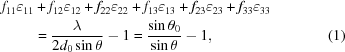 [\eqalignno{ f_{11}\varepsilon _{11} & + f_{12}\varepsilon _{12} + f_{22}\varepsilon _{22} + f_{13}\varepsilon _{13} + f_{23}\varepsilon _{23} + f_{33}\varepsilon _{33} \cr & = {\lambda \over {2{d_0}\sin \theta }} - 1 = {{\sin {\theta _0}} \over {\sin \theta }} - 1 ,& (1)}]