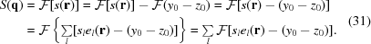 [\eqalign{ S({\bf q})& = {\cal F}[s({\bf r})] = {\cal F}[s({\bf r})] - {\cal F}(y_0 - z_0) = {\cal F}[s({\bf r}) - (y_0 -z_0)] \cr & = {\cal F} \left\{\textstyle\sum\limits_l [s_le_l({\bf r}) - (y_0-z_0)]\right\} = \textstyle\sum\limits_l{\cal F}[s_le_l({\bf r})-(y_0-z_0)]. } \eqno(31)]