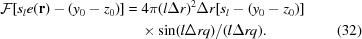 [\eqalignno{{\cal F}[s_le({\bf r})-(y_0-z_0)] & = 4\pi (l\Delta r)^2 \Delta r[s_l -(y_0-z_0)] \cr &\quad\times \sin(l\Delta r q)/(l \Delta r q).&(32)}]