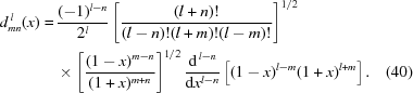 [\eqalignno{d^{\,l}_{mn} (x) = & \, {{(-1)^{l-n}} \over {2^l}} \left [ {{(l+n)!} \over {(l-n)!(l+m)!(l-m)!}} \right ]^{1/2} \cr & \, \times \left [ {{(1-x)^{m-n}} \over {(1+x)^{m+n}}} \right ]^{1/2} {{{\rm d}^{\,l-n}} \over {{\rm d}x^{l-n}}} \left [ (1-x)^{l-m} (1+x)^{l+m} \right ] . &(40)}]