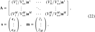 [\eqalign{ {\bf A} & = \left[\matrix{ ({V_1^{1}}/{V^{1}_{\rm tot}}){\bf a}^1 & \cdots & ({V_{N}^{1}}/{V^{1}_{\rm tot}}){\bf a}^1\cr \vdots&\ddots&\vdots\cr ({V_1^{M}}/{V^{M}_{\rm tot}}){\bf a}^M & \cdots & ({V_{N}^{M}}/{V^{M}_{\rm tot}}){\bf a}^M }\right],\cr {\bf s} & = \left(\matrix{ {\boldepsilon}_1\cr \vdots\cr {\boldepsilon}_{N}}\right),\quad {\bf m} = \left(\matrix{ \bar{\varepsilon}_1\cr \vdots\cr \bar{\varepsilon}_{M}}\right),}\eqno(22)]