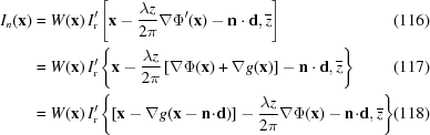 [\eqalignno{ I_{n}({\bf x}) & = W({\bf x})\,I^{{\prime}}_{\rm r}\left[{\bf x}-{{\lambda z} \over {2\pi}}\nabla\Phi^{{\prime}}({\bf x})-{\bf n}\cdot{\bf d},{\overline z}\right] & (116)\cr & = W({\bf x})\,I^{{\prime}}_{\rm r}\left\{{\bf x}-{{\lambda z} \over {2\pi}}\left[\nabla\Phi({\bf x})+\nabla g({\bf x})\right]-{\bf n}\cdot{\bf d},{\overline z}\right\} & (117)\cr & = W({\bf x})\,I^{{\prime}}_{\rm r}\left\{\left[{\bf x}-\nabla g({\bf x}-{\bf n}\!\cdot\!{\bf d})\right]-{{\lambda z} \over {2\pi}}\nabla\Phi({\bf x})-{\bf n}\!\cdot\!{\bf d},{\overline z}\right\} & (118)}]