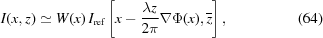 [\displaystyle I(x,z) \simeq W(x)\,I_{\rm {ref}}\left[x-{{\lambda z} \over {2\pi}}\nabla\Phi(x),{\overline z}\right], \eqno (64)]
