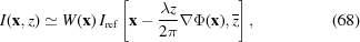[\displaystyle I({\bf x},z) \simeq W({\bf x})\,I_{\rm {ref}}\left[{\bf x}-{{\lambda z} \over {2\pi}}\nabla\Phi({\bf x}),{\overline z}\right], \eqno (68)]