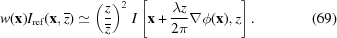 [\displaystyle w({\bf x})I_{\rm {ref}}({\bf x},{\overline z}) \simeq \left({{z} \over {{\overline z}}}\right)^{2}\,I\left[{\bf x}+{{\lambda z} \over {2\pi}}\nabla\phi({\bf x}),z\right]. \eqno (69)]