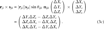 [\eqalignno{ {{\bf{r}}_{ji}} \times {{\bf{s}}_{jk}} & = |{{\bf{r}}_{ji}}{\rm{| |}}{{\bf{s}}_{jk}}|\sin {\theta _{ijk}}\,\,{{\bf{n}}_{ijk}}\left(\matrix{ \Delta {X_r} \hfill \cr \Delta {Y_r} \hfill \cr \Delta {Z_r} \hfill \cr} \right) \times\left(\matrix{ \Delta {X_s} \hfill \cr \Delta {Y_s} \hfill \cr \Delta {Z_s} \hfill \cr} \right) \cr & = \left(\matrix{ \Delta {Y_r}\Delta {Z_s} - \Delta {Z_r}\Delta {Y_s} \hfill \cr \Delta {Z_r}\Delta {X_s} - \Delta {X_r}\Delta {Z_s} \hfill \cr \Delta {X_r}\Delta {Y_s} - \Delta {Y_r}\Delta {X_s} \hfill \cr} \right). & (3c)}]