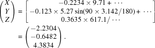 [\eqalign{\left({\matrix{ X \cr Y \cr Z \cr } } \right) & = \left[{\matrix{ { - 0.2234 \times 9.71 + {\rm{ }}\cdots} \cr { - 0.123 \times 5.27 \sin (90 \times 3.142/180) + {\rm{ }}\cdots} \cr {0.3635 \times 617.1/{\rm{ }}\cdots} \cr } } \right] \cr & = \left({\matrix{ { - 2.2304} \cr { - 0.6482} \cr {4.3834} \cr } } \right).}]