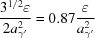 [\displaystyle {{ 3^{1/2} {{\varepsilon}}} \over {2a_{{\rm{\gamma '}}}^2}} = 0.87{\varepsilon \over {a_{{\rm{\gamma '}}}^2}}]