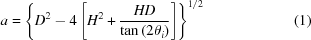 [a = \left\{ D^2 - 4\left[H^2 + {{HD} \over {\tan \left(2\theta _i \right)}} \right] \right\}^{1/2} \eqno(1)]