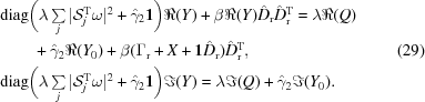 [\eqalign{& {\rm diag}\bigg(\lambda\textstyle\sum\limits _{j}|{\cal S}^{\rm T}_{j}\omega|^{2}+\hat{\gamma}_{2}{\bf 1}\bigg)\Re(Y)+\beta\Re(Y)\hat{D}_{\rm r}\hat{D}_{\rm r}^{\rm T} = \lambda\Re(Q)\cr & \quad\quad+\hat{\gamma}_{2}\Re(Y_{0}) +\beta(\Gamma _{\rm r}+X+{\bf 1}\hat{D}_{\rm r})\hat{D}_{\rm r}^{\rm T} ,\cr & {\rm diag}\bigg(\lambda\textstyle\sum\limits _{j}|{\cal S}^{\rm T}_{j}\omega|^{2}+\hat{\gamma}_{2}{\bf 1}\bigg)\Im(Y) = \lambda\Im(Q)+\hat{\gamma}_{2}\Im(Y_{0}).}\eqno (29)]