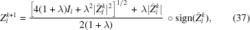 [Z_{l}^{{k+1}} = {{\left[{4(1+\lambda)I_{l}+\lambda^{2}|\hat{Z}^{k}_{l}|^{2}} \right]^{1/2}\,+\,\lambda|\hat{Z}^{k}_{l}|}\over{2(1+\lambda)}} \, \circ{\rm sign}(\hat{Z}^{k}_{l}),\eqno(37)]