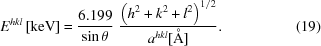 [E^{hkl}\left[{\rm keV}\right] = {{6.199} \over {\sin\theta}}\,\,{{{\left({h^{2}+k^{2}+l^{2}} \right)^{1/2}}} \over {a^{hkl}[\rm {\AA}]}}. \eqno(19)]