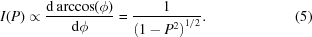 [I(P)\propto{{{\rm d}\arccos(\phi)} \over {{\rm d}\phi}} = {{1} \over {\left({1-P^{2}} \right)^{1/2}}}.\eqno(5)]