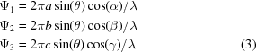 [\eqalignno{{\Psi _1}& = 2\pi a \sin(\theta)\cos(\alpha)/\lambda\cr{\Psi _2}& = 2\pi b \sin(\theta)\cos(\beta)/\lambda\cr{\Psi _3}& = 2\pi c \sin(\theta)\cos(\gamma)/\lambda&(3)}]