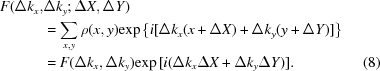 [\eqalignno{F(\Delta {k_x},&\Delta {k_y}\semi\Delta X,\Delta Y)\cr & = \sum\limits_{x,y} {\rho (x,y){\exp{\left\{i[\Delta {k_x}(x + \Delta X) + \Delta {k_y}(y + \Delta Y)]\right\}}}}\cr & = F(\Delta {k_x},\Delta {k_y}){\exp{[i(\Delta {k_x}\Delta X + \Delta {k_y}\Delta Y)]}}. &(8)}]