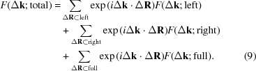 [\eqalignno{F(\Delta {\bf k}\semi{\rm total}) = &\sum\limits_{\Delta {\bf R} \subset {\rm left}} {{\exp{(i\Delta {\bf k} \cdot \Delta {\bf R})}}} F(\Delta {\bf k}\semi{\rm left})\cr &+ \sum\limits_{\Delta {\bf R} \subset {\rm right}} {{\exp{(i\Delta {\bf k} \cdot \Delta {\bf R})}}} F(\Delta {\bf k}\semi{\rm right})\cr &+ \sum\limits_{\Delta {\bf R} \subset {\rm full}} {{\exp{(i\Delta {\bf k} \cdot \Delta {\bf R})}}} F(\Delta {\bf k}\semi{\rm full}). &(9)}]