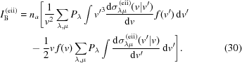 [\eqalignno{I^{\,({\rm{eii}})}_{\rm{B}}={}& n_a \Bigg[ {{1}\over{v^2}}\sum_{\lambda,\mu}P_{\lambda}\int{v'}^3 {{{\rm{d}}\sigma_{\lambda\mu}^{\,({\rm{eii}})}(v|v')}\over{{\rm{d}}v}} \,f(v')\,{\rm{d}}v'\cr& -{{1}\over{2}}v\,f(v) \sum_{\lambda,\mu}P_{\lambda}\int{{{\rm{d}}\sigma_{\lambda \mu}^{\,({\rm{eii}})}(v'|v)}\over{{\rm{d}}v'}}\,{\rm{d}}v'\Bigg].&(30)}]