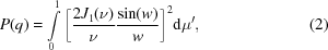 [P(q) = \int\limits_0^1 \bigg[{{2{J_1}(\nu)} \over \nu }{{\sin (w)} \over w} \bigg]^{2}{\rm d}\mu ^\prime}, \eqno(2)]