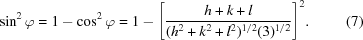 [\sin^{2}\varphi = 1-\cos^{2}\varphi = 1-\Bigg[{{h+k+l} \over {(h^{2}+k^{2}+l^{2})^{1/2}(3)^{1/2}}}\Bigg]^{2}. \eqno(7)]