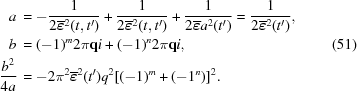 [\eqalign{ a & \, = -{{1} \over {2 \overline{\boldvarepsilon}^2(t,t^{\prime})}} + {{1} \over {2 \overline{\boldvarepsilon}^2(t,t^{\prime})}} + {{1} \over {2 \overline{\boldvarepsilon}a^2(t^{\prime})}} = {{1} \over {2 \overline{\boldvarepsilon}^2(t^{\prime})}} , \cr b & \, = (-1)^m 2 \pi {\bf q} i + (-1)^n 2 \pi {\bf q} i , \cr {{b^2} \over {4a}} & \, = - 2 \pi^2 \overline{\boldvarepsilon}^2(t^{\prime}) q^2 [(-1)^m + (-1^n)]^2 . } \eqno(51)]
