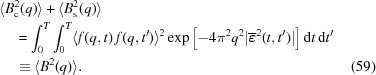 [\eqalignno{ & \langle B^2_{\rm c}(q) \rangle + \langle B^2_{\rm s}(q) \rangle \cr & \quad = \int_0^T \int_0^T \langle f(q,t) \, f(q,t^{\prime}) \rangle^2 \exp{\left [ - 4 \pi^2 q^2 |\overline{\boldvarepsilon}^2(t, t^{\prime})| \right ]} \, {\rm d}t \, {\rm d}t^{\prime} \cr & \quad \equiv \langle B^2(q) \rangle . &(59)}]
