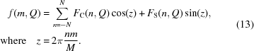 [\eqalign { f (m, Q) = & \, \sum \limits_{n=-N}^{N} F_{\rm C} (n, Q) \cos (z) + F_{\rm S} (n, Q) \sin (z), \cr {\rm where} \quad z = & \, 2 \pi {{n m} \over {M}} .} \eqno (13)]