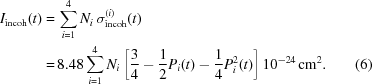 [\eqalignno{I_{\rm incoh} (t) = & \, \sum \limits_{i=1}^4 N_i \, \sigma _{\rm incoh}^{(i)} (t) \cr = & \, 8.48 \sum \limits_{i=1}^4 N_i \left [ {{3} \over {4}} - {{1} \over {2}} P_i (t) - {{1} \over {4}} P_i^2 (t) \right ] 10^{-24} \, {\rm cm}^2 . & (6)}]