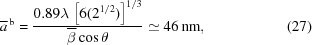 [{\overline a}^{\, \rm b} = {{0.89 \lambda \, \left [ 6 (2^{1/2}) \right ]^{1/3}} \over {{\overline \beta} \cos \theta}} \simeq 46 \, {\rm nm} , \eqno (27)]