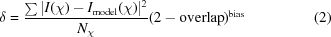 [\delta = {{ \sum{ | I(\chi)-I_{{\rm model}}(\chi) |^2 } }\over{N_{\chi} }} (2 - {\rm overlap})^{{\rm bias}} \eqno (2)]