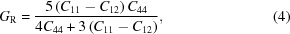 [G_{\rm R} = {{5 \left ( C_{11} - C_{12} \right ) C_{44}} \over {4 C_{44} + 3 \left ( C_{11} - C_{12} \right )}} , \eqno (4)]