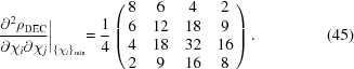 [{{\partial^2 {\rho}_{\rm DEC}} \over {\partial \chi_i \partial \chi_j}} \biggl | _{ \{\chi_i\}_{\min}} = {{1} \over {4}} \left ( \matrix { 8 & 6 & 4 & 2 \cr 6 & 12 & 18 & 9 \cr 4 & 18 & 32 & 16 \cr 2 & 9 & 16 & 8} \right ) . \eqno (45)]
