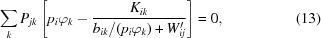 [\sum_k P_{jk} \left [ p_i \varphi_k - {{K_{ik}} \over {b_{ik} / (p_i \varphi_k) + W_{ij}^\prime}} \right ] = 0 , \eqno (13)]