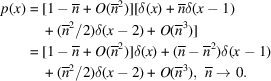 [\eqalign{ p(x) =\ &[1 - \overline n + O({{\overline n}^2})][\delta (x) + \overline n\delta (x - 1) \cr & + ({{\overline n}^2}/2)\delta (x - 2) + O({{\overline n}^3})]\cr =\ &[1 - \overline n + O({{\overline n}^2})]\delta (x) + (\overline n - {{\overline n}^2})\delta (x - 1) \cr &+ ({{\overline n}^2}/2)\delta (x - 2) + O({{\overline n}^3}),\,\, \overline n \to 0. }]