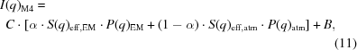 [\eqalignno {I&(q)_{\rm M4} = \cr &C\cdot [\alpha \cdot S(q)_{\rm eff,EM}\cdot P(q)_{\rm EM}+(1-\alpha)\cdot S(q)_{\rm eff,atm}\cdot P(q)_{\rm atm}]+B, \cr && (11)}]