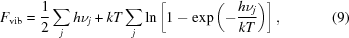 [F_{\rm vib} = {1\over 2}\sum_j h\nu_j+kT\sum_j {\rm ln}\left[1-\exp \left(-{h\nu_j \over kT}\right)\right], \eqno (9)]