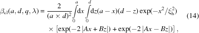 [\eqalign { \beta _{{\rm cl}}(a,d,q,\lambda) = \ & {{2} \over {(a\times d)^{2}}}\!\int\limits _{0}^{{a}}\!\!{\rm d}x\int\limits _{0}^{d}\!\!{\rm d}z(a-x)(d-z)\exp(-x^{2}/\xi _{\rm h}^{2}) \cr & \times\left[\exp(-2\left|Ax+Bz\right|)+\exp(-2\left|Ax-Bz\right|)\right],} \eqno (14)]