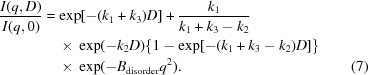 [\eqalignno {{{I(q,D)} \over {I(q,0)}} & = \exp[-(k_1 + k_3)D] + {{k_1} \over {k_1 + k_3 - k_2}} \cr &\ \quad {\times}\ \exp(-k_2D)\{1 - \exp[-(k_1 + k_3 - k_2)D]\}\cr &\ \quad {\times}\ \exp(- B_{\rm disorder}q^2). &(7)}]