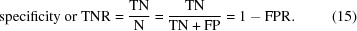[{\rm specificity\;or\;TNR} = {{{\rm TN}} \over {\rm N}} = {{{\rm TN}} \over {{\rm TN + FP}}} = 1 - {\rm FPR}. \eqno (15)]