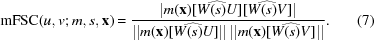 [{\rm mFSC}(u,v \semi m,s, {\bf x}) = {{|m({\bf x})\widehat {[W(s)U]} \widehat {[W(s)V]} |} \over {|| m({\bf x})\widehat {[W(s)U]}||\,||m({\bf x})\widehat {[W(s)V]}||}}. \eqno(7)]