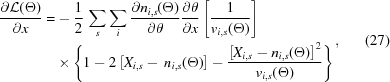 [\eqalign { {{\partial {\cal L}(\Theta)} \over {\partial x}} = & - {1 \over 2}\,\mathop \sum \limits_s \mathop \sum \limits_i {{\partial n_{i,s}(\Theta)} \over {\partial \theta }}{{\partial \theta } \over {\partial x}}\left[{{1 \over {{v_{i,s}}(\Theta)}}} \right] \cr & \times \left \{{1 - 2\left[{X_{i,s} - \,n_{i,s}(\Theta)} \right] - {{{{\left[{X_{i,s} - n_{i,s}(\Theta)} \right]}^2}} \over {v_{i,s}(\Theta)}}} \right\} } , \eqno (27)]